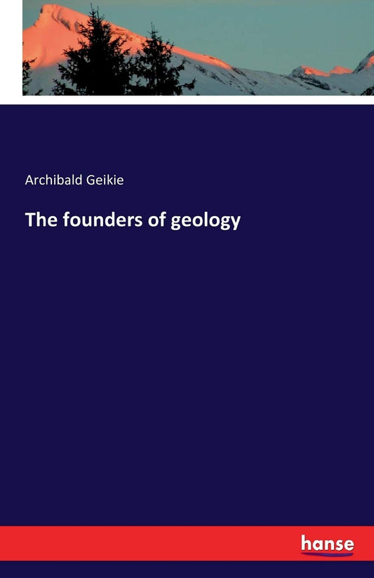 The Founders of Geology: A Comprehensive Exploration of Earth Science