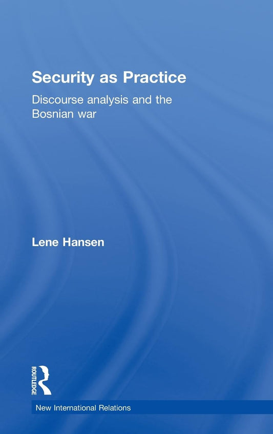 Security as Practice: Discourse Analysis and the Bosnian War Review