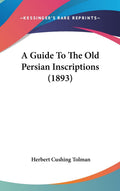 A Guide To The Old Persian Inscriptions (1893) - Scholarly