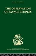 The Observation of Savage Peoples - Classic Guide to Field Methods