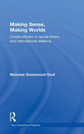 Making Sense, Making Worlds - Essential Constructivist IR