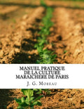 Manuel Pratique de La Culture Maraichere de Paris - Guide Fac-simile