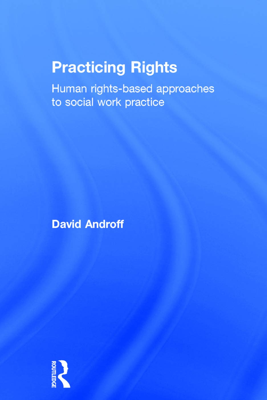 Practicing Rights: A Comprehensive Guide by David Androff