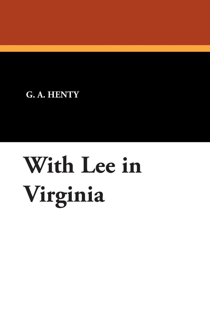 With Lee in Virginia: A Gripping Historical Novel by G. A. Henty