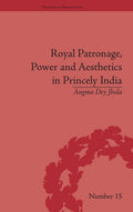 Royal Patronage Power and Aesthetics in Princely India