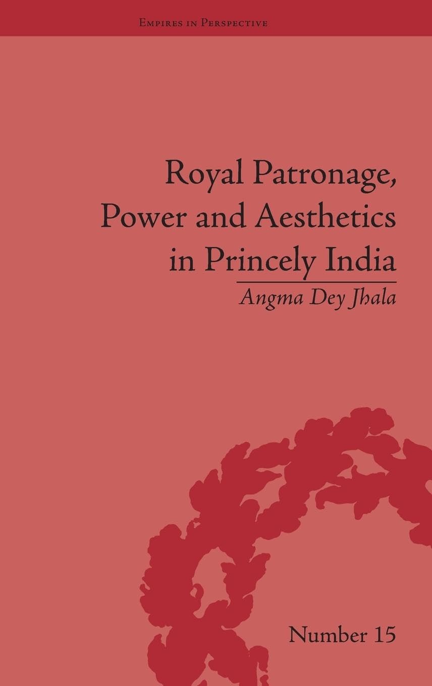 Royal Patronage and Power in Princely India: Aesthetic Insights