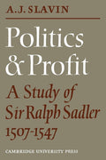Politics and Profit: A Study of Sir Ralph Sadler 15071547 - Tudor
