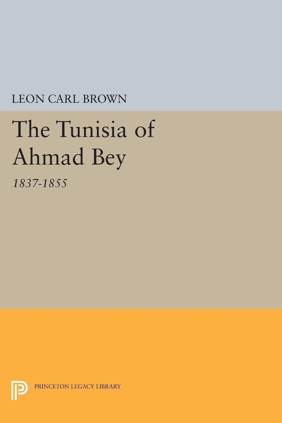 The Tunisia of Ahmad Bey, 1837-1855: A Comprehensive Study