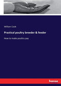 Practical poultry breeder & feeder: How to make poultry pay - Historic