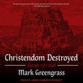 Christendom Destroyed: Europe 1517-1648 - Concise Historical