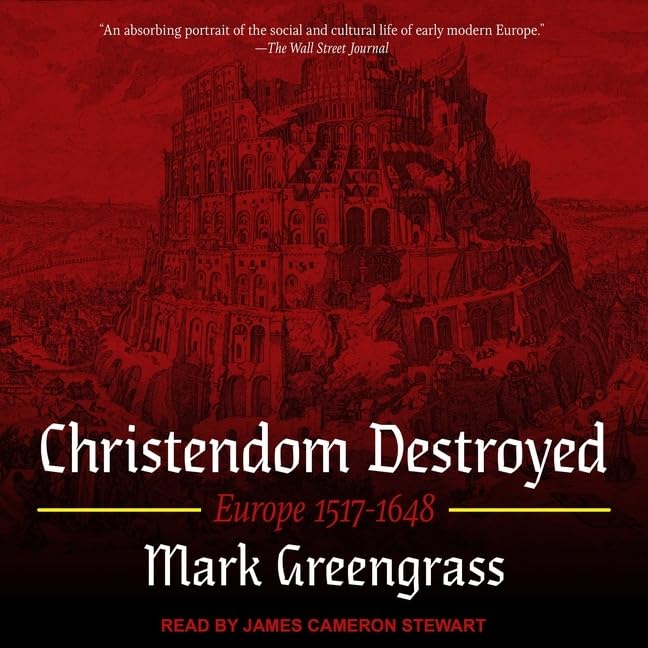 Christendom Destroyed: Europe 1517-1648 - A Deep Dive into History