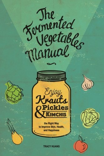 The Fermented Vegetables Manual: Krauts, Pickles, and Kimchis