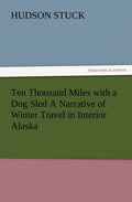 Ten Thousand Miles with a Dog Sled - Classic Alaska Travel