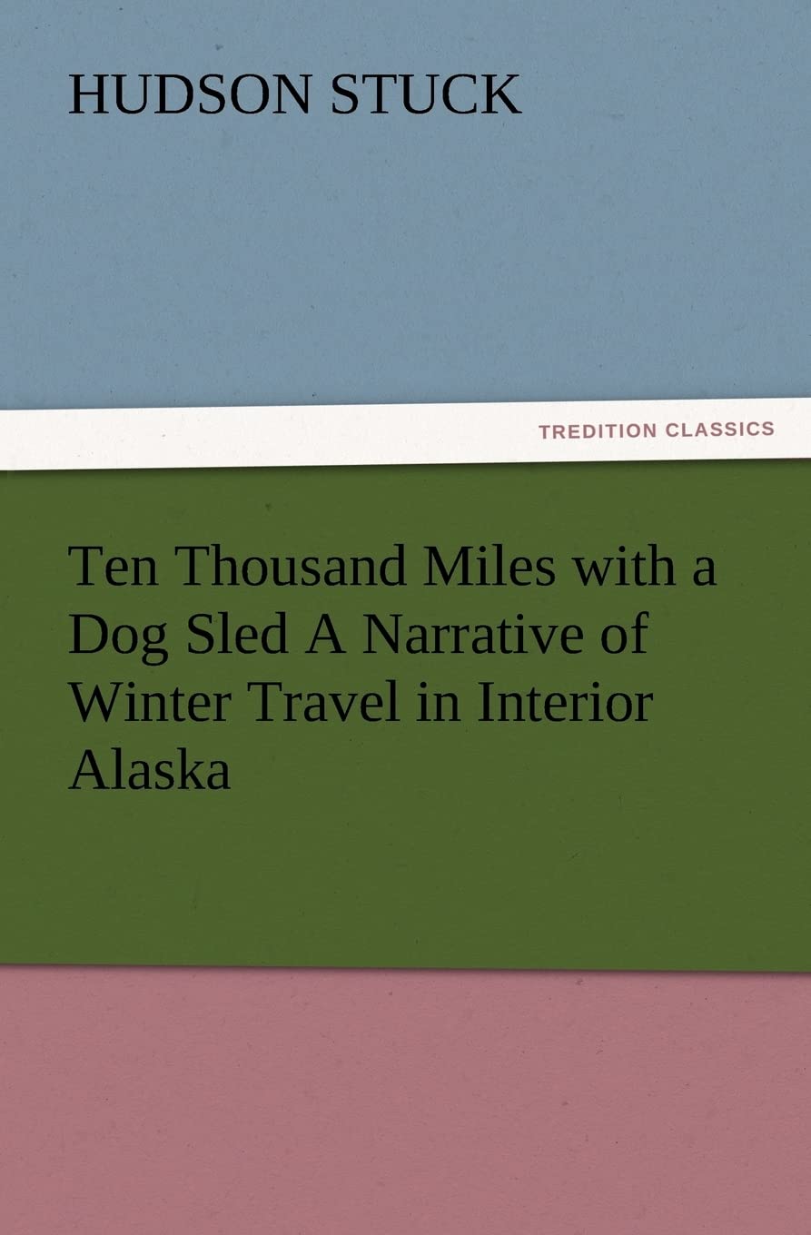 Ten Thousand Miles with a Dog Sled: A Journey Through Alaska