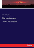 The Iron Furnace: Slavery And Secession - 1865 Reprint