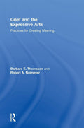 Grief and the Expressive Arts: Practices for Creating Meaning