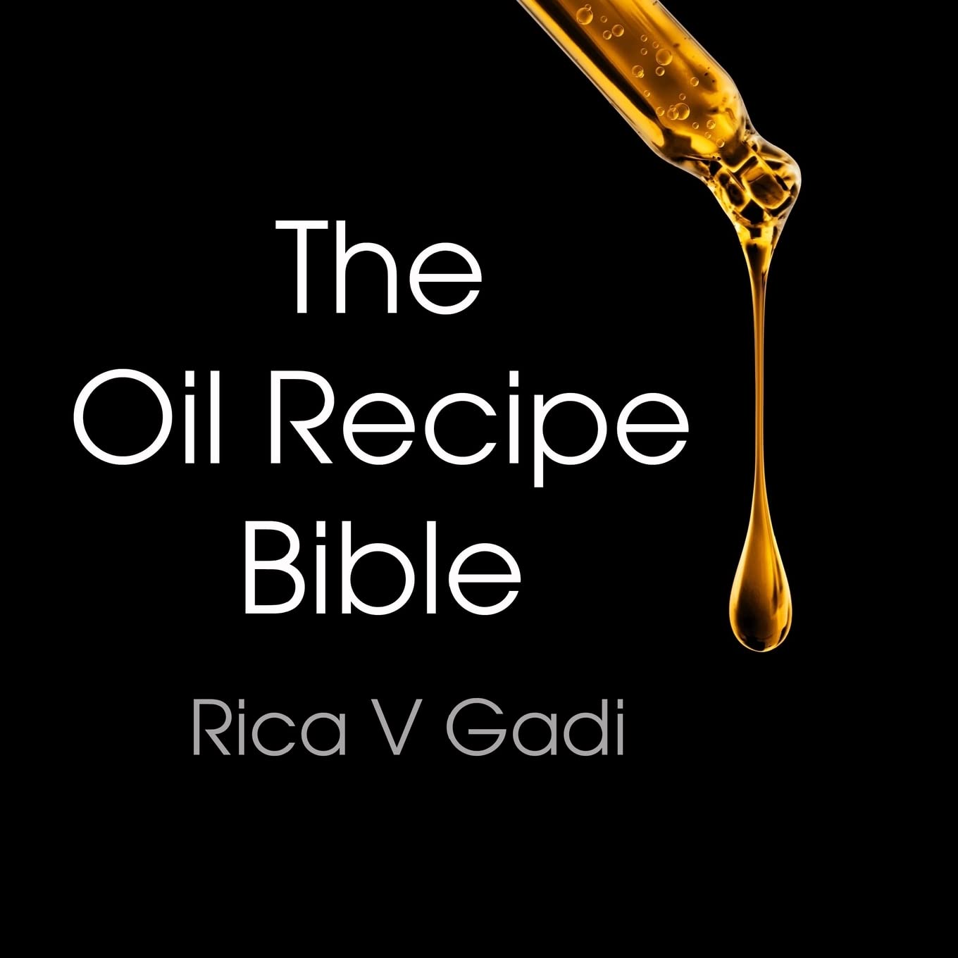 The Oil Recipe Bible: Discover Culinary Delights with Oils
