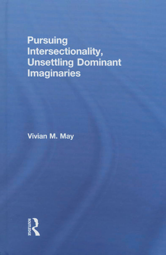 Pursuing Intersectionality: Unsettling Dominant Imaginaries Review