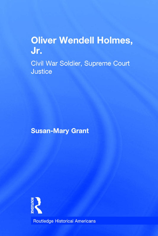 Oliver Wendell Holmes, Jr. Biography by Susan-Mary Grant Review