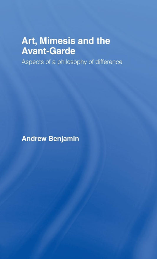 Art, Mimesis and the Avant-Garde: A Philosophy of Difference