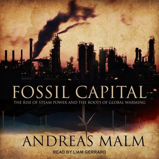 Fossil Capital: The Rise of Steam Power and Global Warming Roots