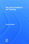 Play and Creativity in Art Teaching by George Szekely - A Must Read
