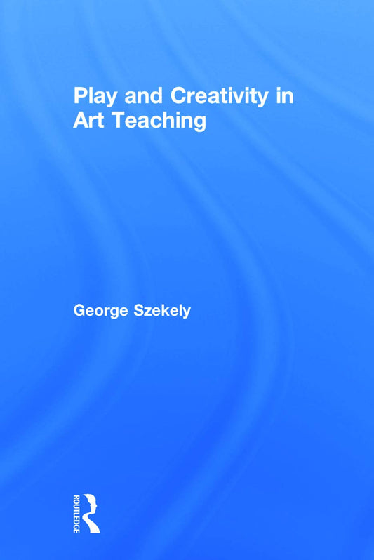 Play and Creativity in Art Teaching by George Szekely - A Must Read