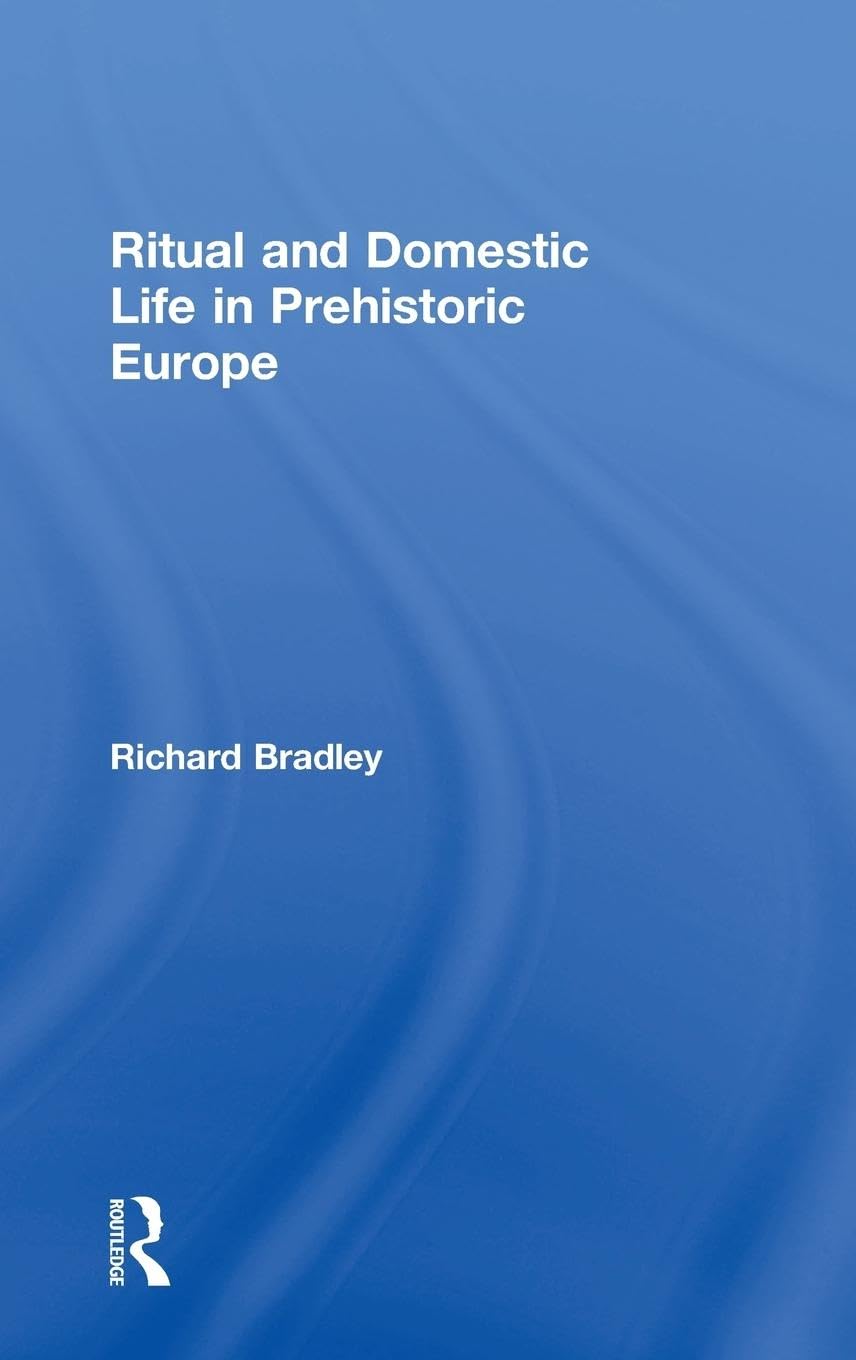 Ritual and Domestic Life in Prehistoric Europe by Richard Bradley