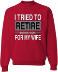 I Tried to Retire But Now I Work for My Wife Sweatshirt - Comfy