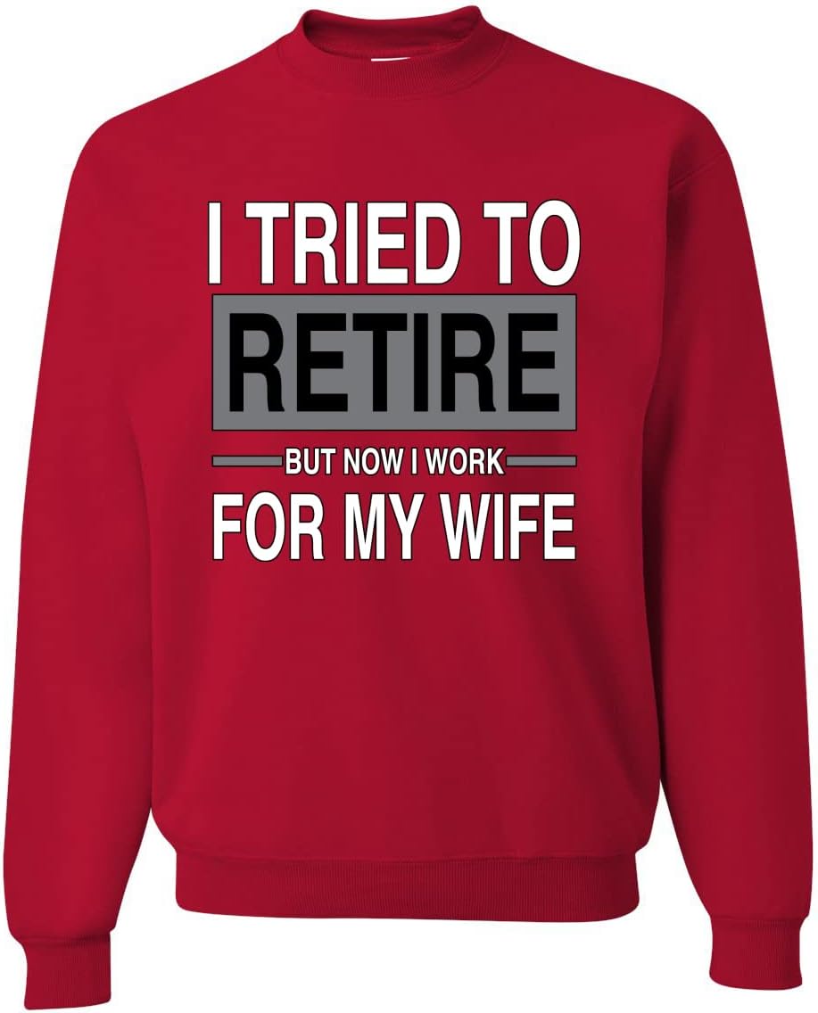 I Tried to Retire But Now I Work for My Wife Sweatshirt