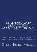 Leading & Managing Manufacturing: Proven Concepts and Processes
