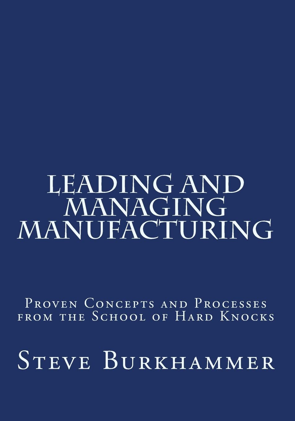 Leading & Managing Manufacturing: Proven Concepts for Success
