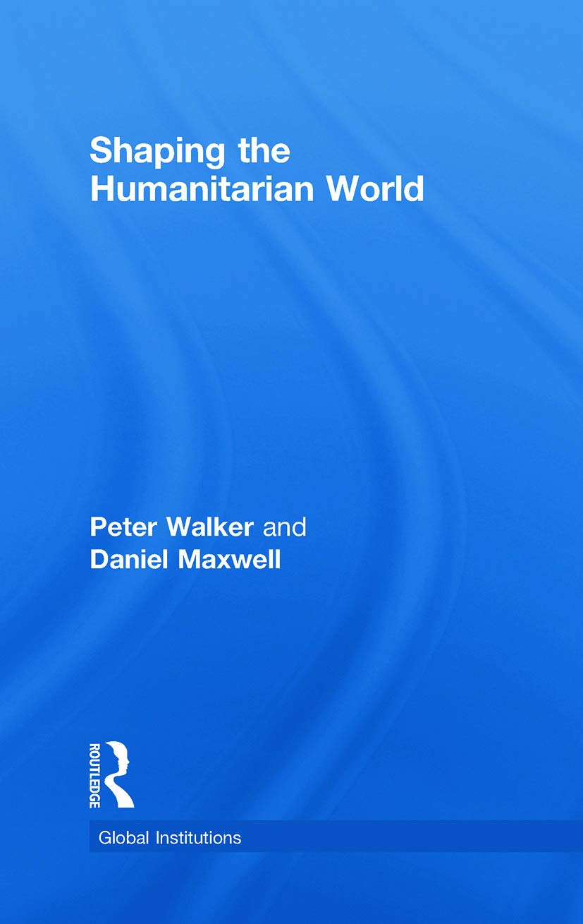 Shaping the Humanitarian World: Insights from Global Institutions