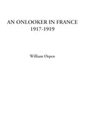 An Onlooker in France 1917-1919 - Illustrated Reproduction