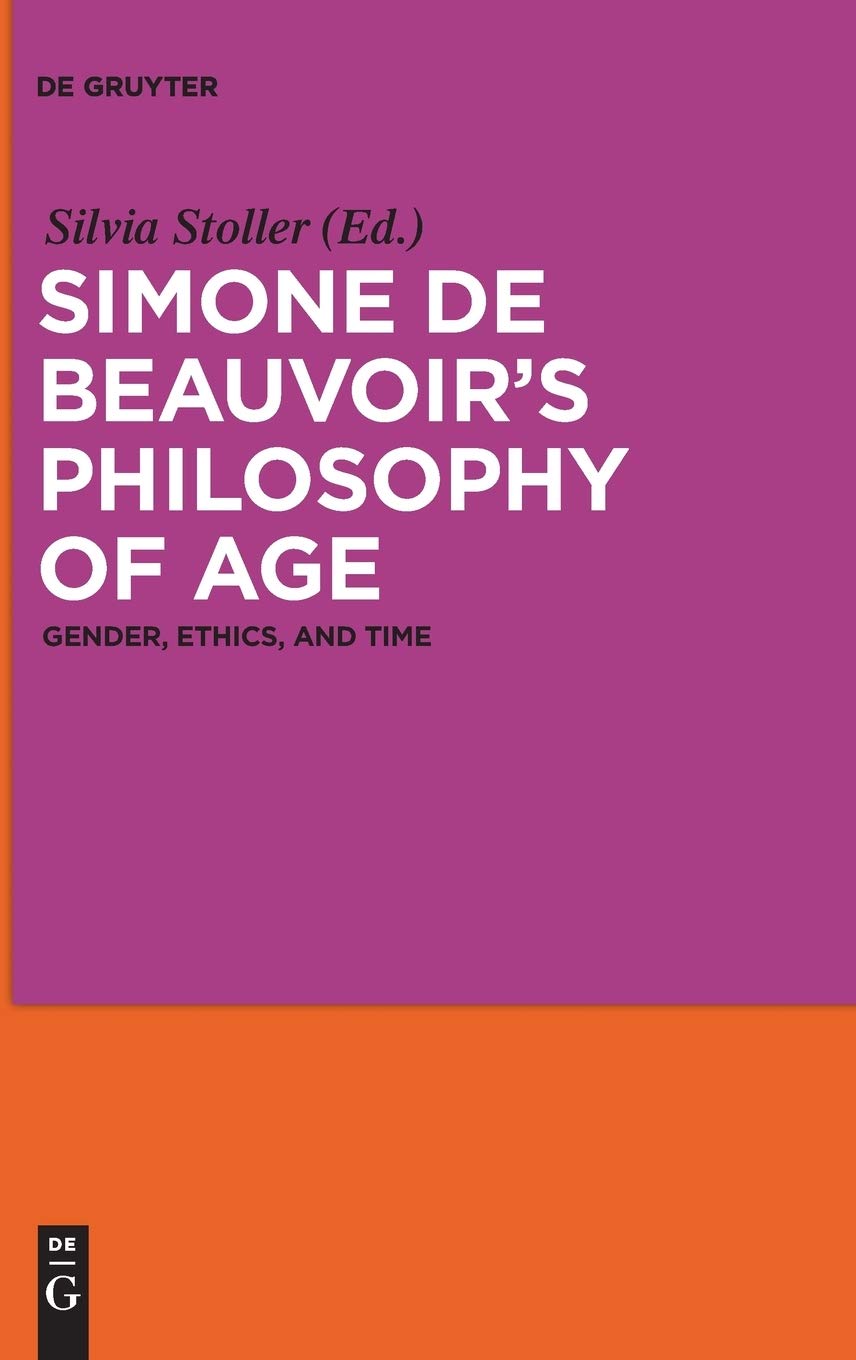 Simone de Beauvoirs Philosophy of Age: Gender, Ethics, and Time
