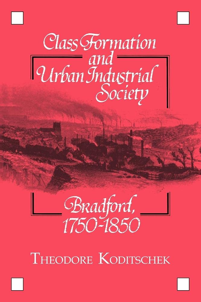 Class Formation and Urban Industrial Society in Bradford 1750-1850