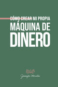 Como crear mi propia Maquina de Dinero - Guia practica y aplicada
