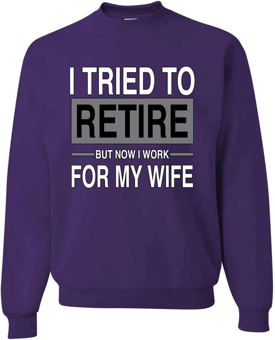 I Tried to Retire But Now I Work for My Wife Sweatshirt