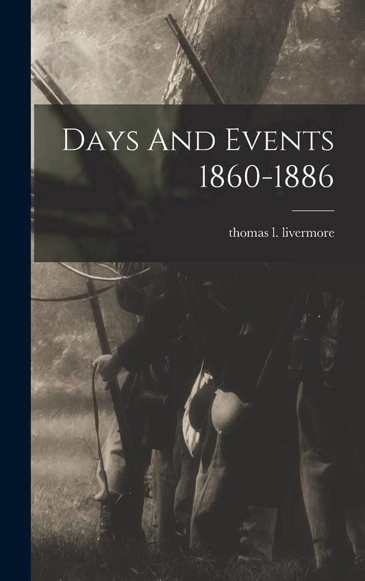 Days And Events 1860-1886: A Comprehensive Historical Account