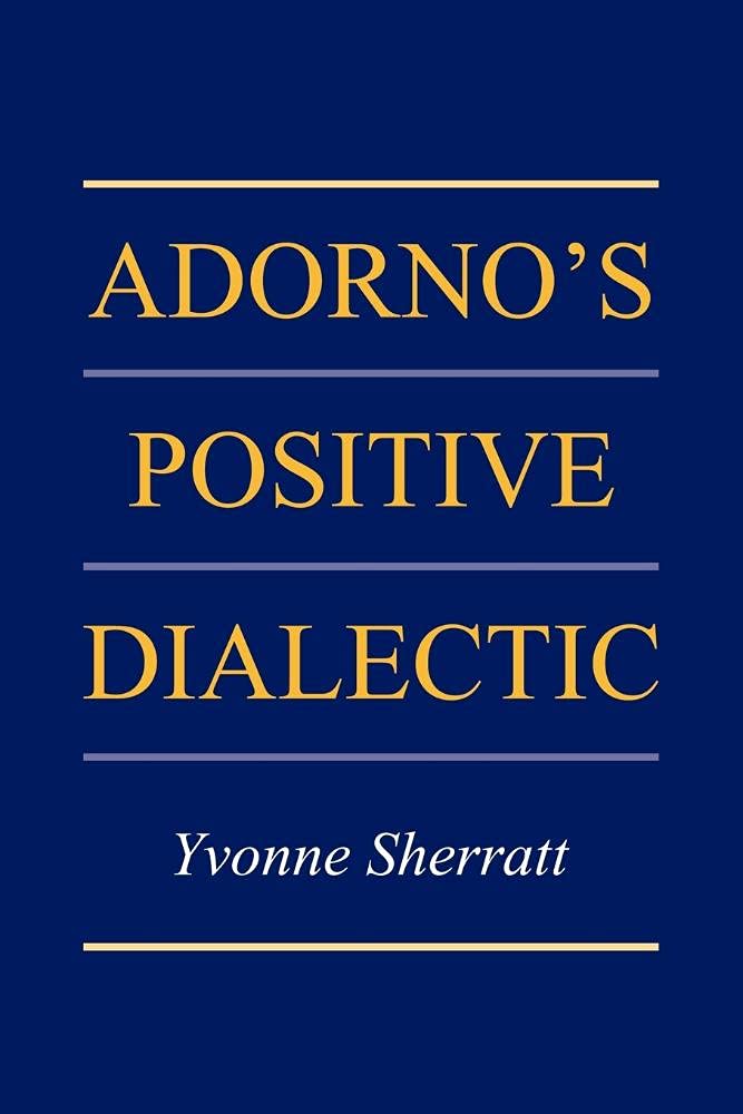 Adorno's Positive Dialectic by Yvonne Sherratt - A Deep Dive