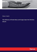 The Influence of Greek Ideas and Usages Upon the Christian