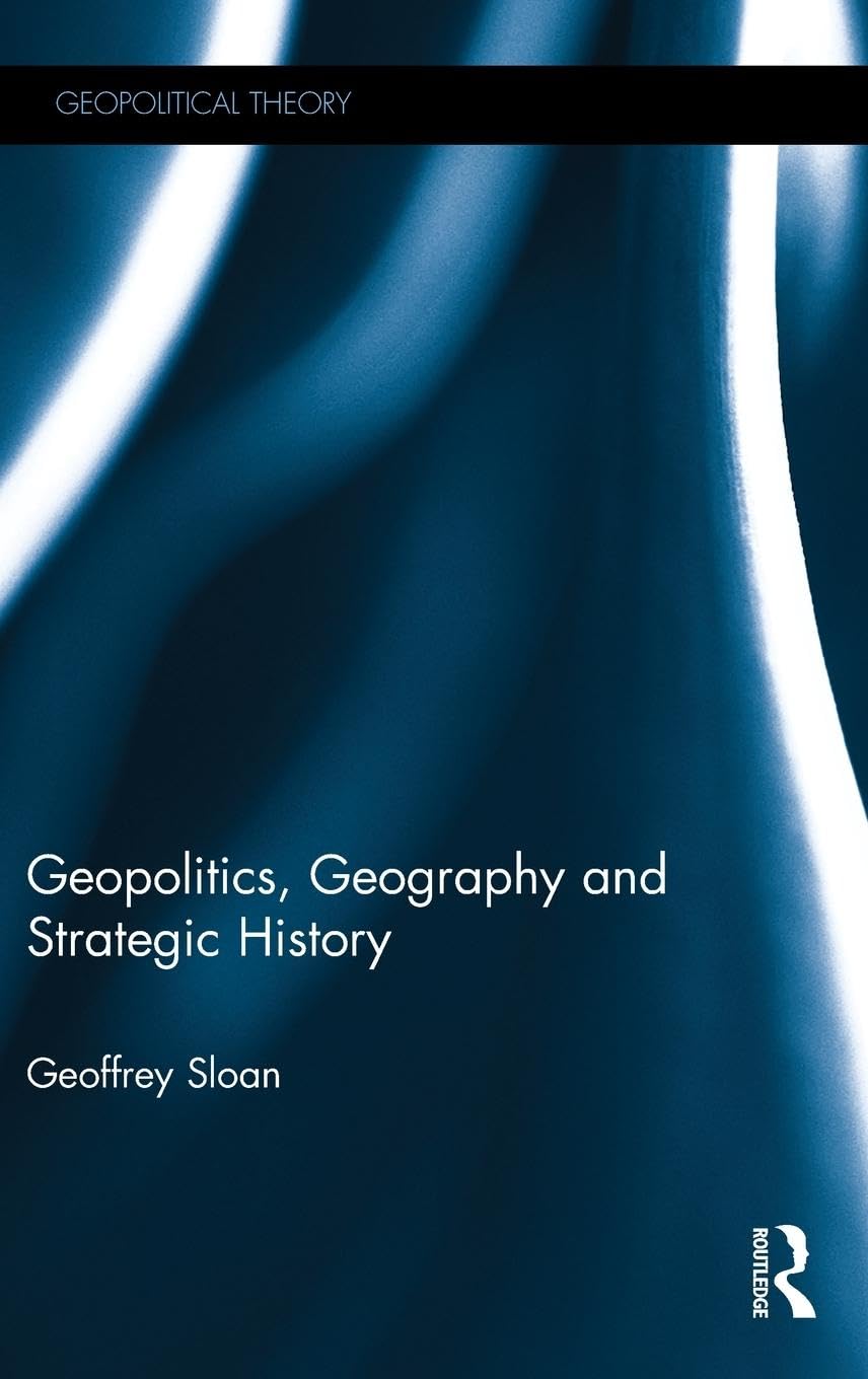 Geopolitics, Geography and Strategic History: A Comprehensive Guide