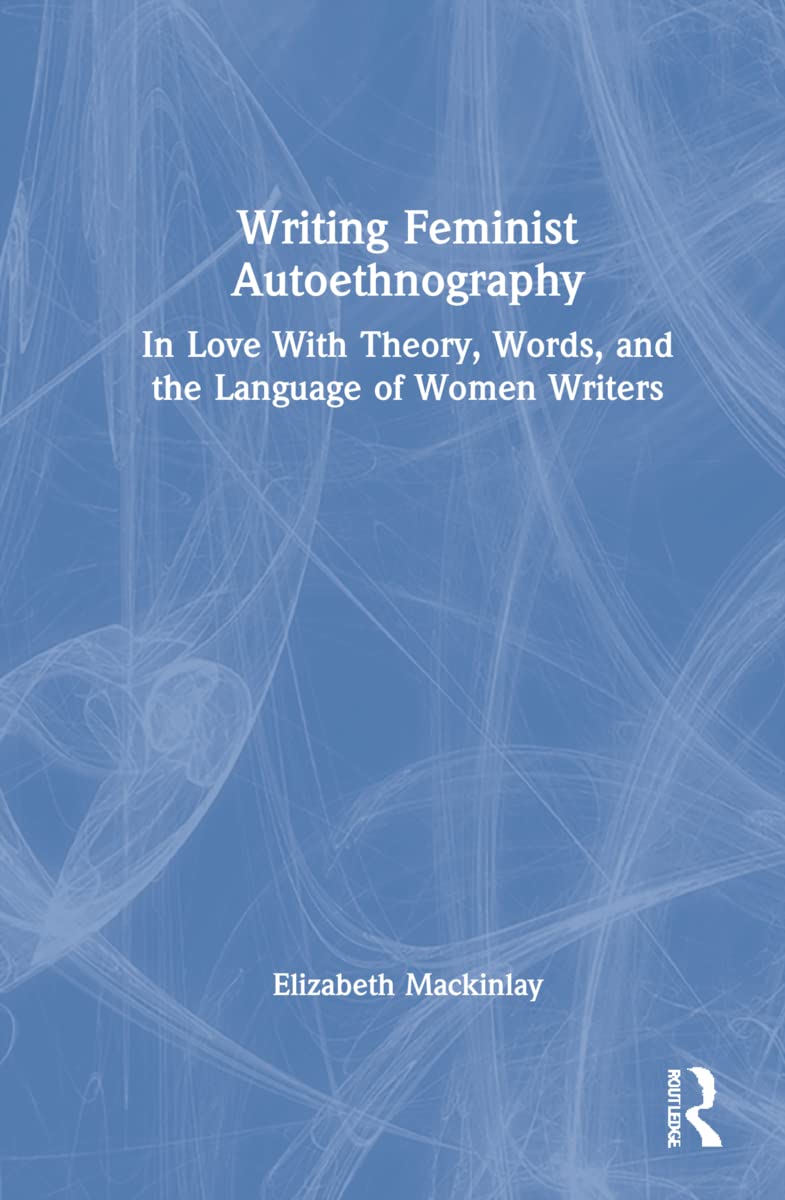 Writing Feminist Autoethnography: A Comprehensive Guide