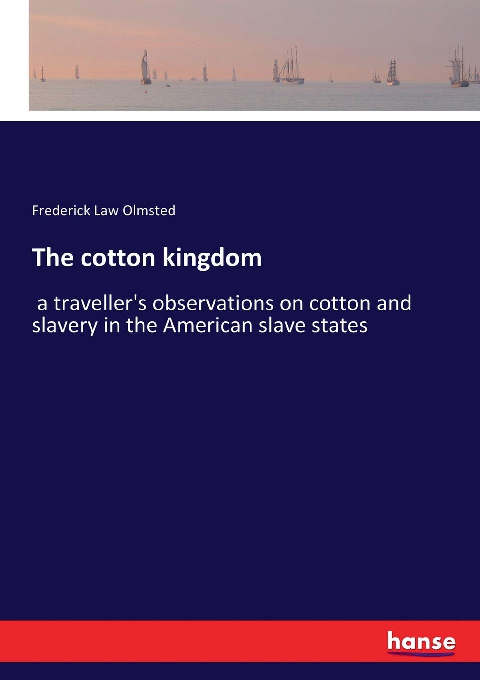 The Cotton Kingdom: A Traveller's Observations on Cotton and Slavery