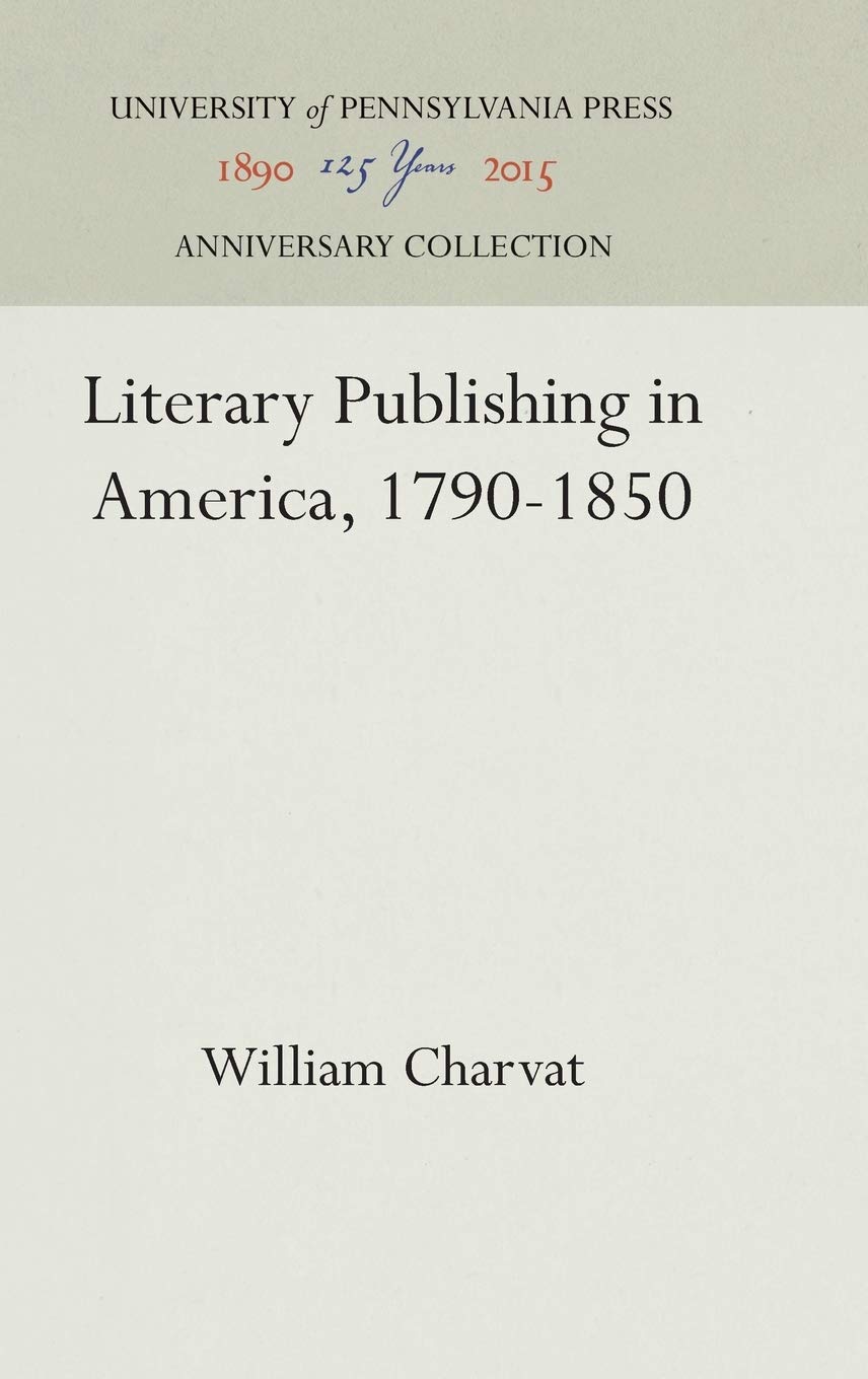Literary Publishing in America, 1790-1850: A Comprehensive Study