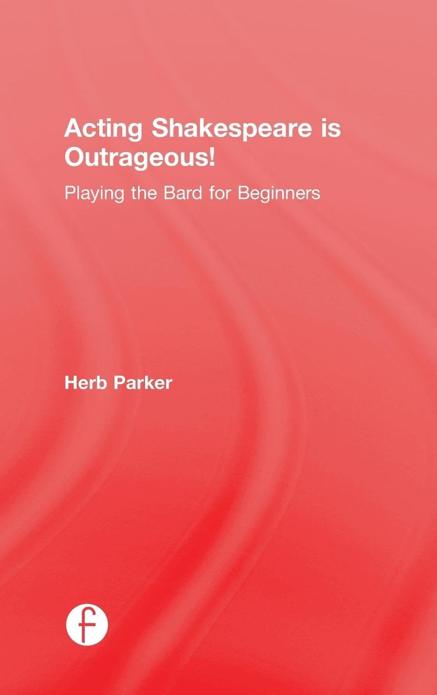 Acting Shakespeare is Outrageous! A Beginner's Guide to the Bard