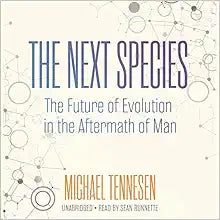 The Next Species: The Future of Evolution in the Aftermath of Man