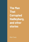 The Man That Corrupted Hadleyburg and Other Stories - Classic Short