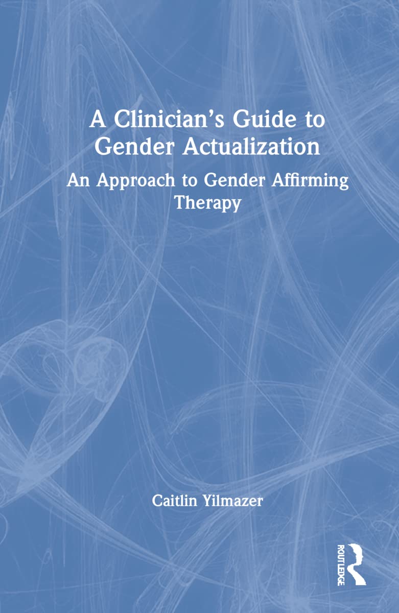 A Clinicians Guide to Gender Actualization by Caitlin Yilmazer Review