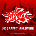 Die Graffiti Anleitung: Schritt fur Schritt zu deinem Style